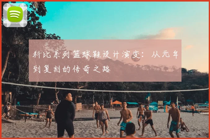 科比系列篮球鞋设计演变：从元年到复刻的传奇之路