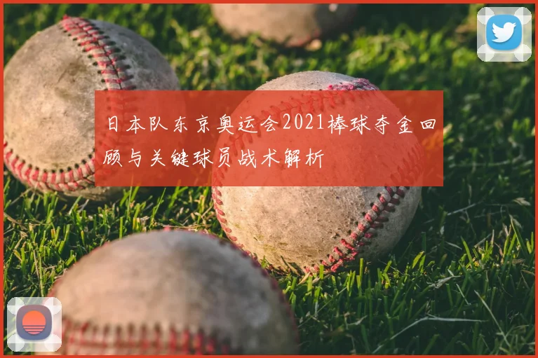 日本队东京奥运会2021棒球夺金回顾与关键球员战术解析