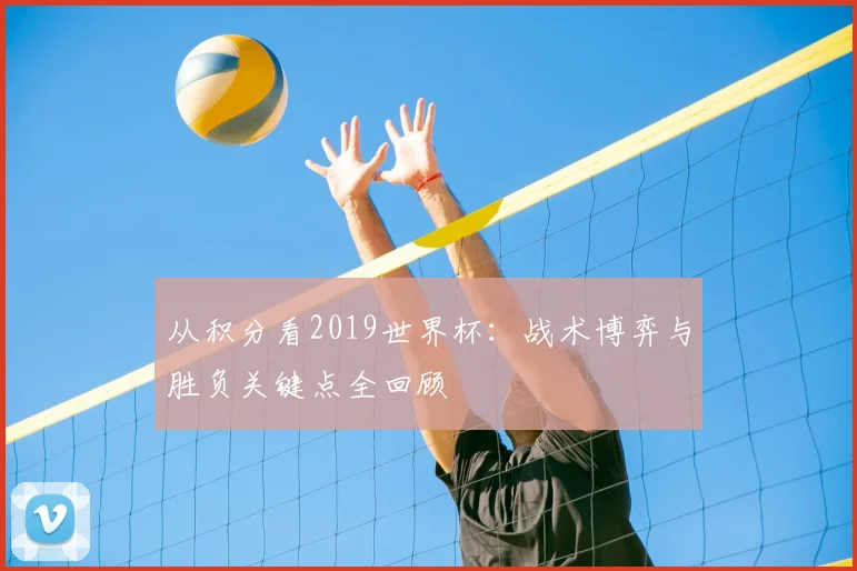 从积分看2019世界杯:战术博弈与胜负关键点全回顾