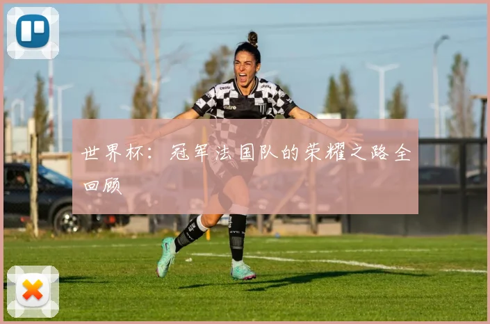 世界杯：冠军法国队的荣耀之路全回顾