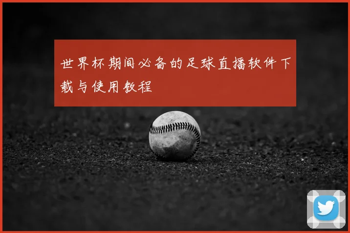 世界杯期间必备的足球直播软件下载与使用教程