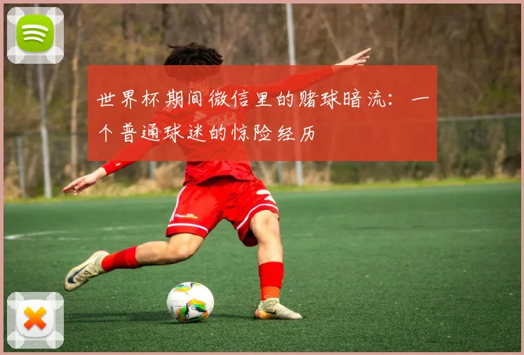 世界杯期间微信里的赌球暗流:一个普通球迷的惊险经历